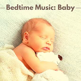 Bedtime Music Baby Bedtime Songs For Babies Help Your Baby Sleep By Bedtime Bliss On Amazon Music Amazon Com
