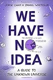 We Have No Idea: A Guide to the Unknown Universe