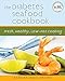 The Diabetes Seafood Cookbook: Fresh, Healthy, Low-Fat Cooking by Barbara Seelig-Brown