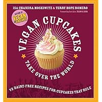 Vegan Cupcakes Take Over the World: 75 Dairy-Free Recipes for Cupcakes that Rule