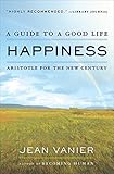 Happiness: A Guide to a Good Life: Aristotle for the New Century by Jean Vanier