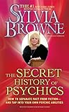 The Secret History of Psychics: How to Separate Fact From Fiction - and Tap Into Your Own Psychic Ab by