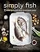 Simply Fish: 75 Modern and Delicious Recipes for Sustainable Seafood by Matthew Dolan