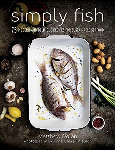 Simply Fish: 75 Modern and Delicious Recipes for Sustainable Seafood by Matthew Dolan