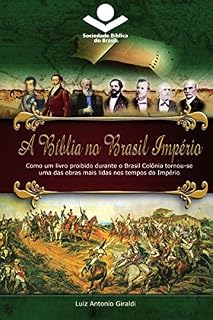 Livro A Bíblia no Brasil Império: Como um livro proibido durante o Brasil Colônia tornou-se uma das obras mais lidas nos tempos do Império (História da Bíblia no Brasil 2)