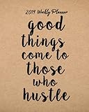 2019 Weekly Planner: Good things come to those who hustle: Inspirational Quote Yearly Monthly Calendar 2019 Daily Agenda Weekly Personal Organizer, ... 2019 monthly planner Series) (Volume 2) by Celine White K.