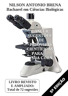 Livro Câncer: Sugestões de Pesquisas Científicas para sua Cura: Livro Revisto e Ampliado: Total de 72 Sugestões