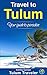 Travel to Tulum: Your guide to paradise