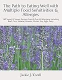 The Path to Eating Well with Multiple Food Sensitivities & Allergies: 140 Sweet & Savory Recipes Free of Over 40 Allergens including Beef, Corn, Sesame, Peanuts, Gluten, Soy, Eggs, Dairy by 
