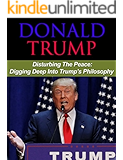Donald Trump: Disturbing the Peace: Understanding Trump's Philosophy (Donald Trump, Politician, Donald Trump Biography)