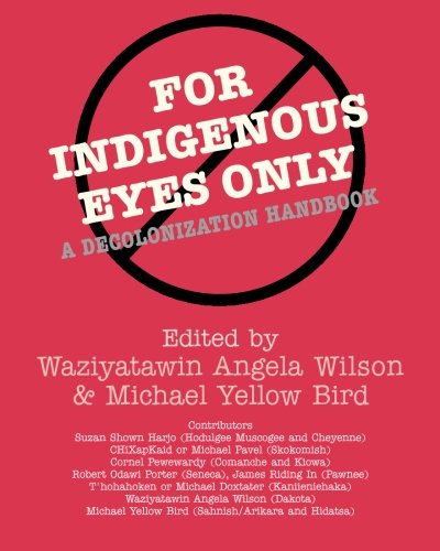 For Indigenous Eyes Only: A Decolonization Handbook (Native America Sereie)