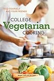 College Vegetarian Cooking: Feed Yourself and Your Friends [A Cookbook] by Megan Carle, Jill Carle