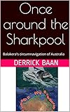 Once around the Sharkpool: Balakera's circumnavigation of Australia by Derrick Baan