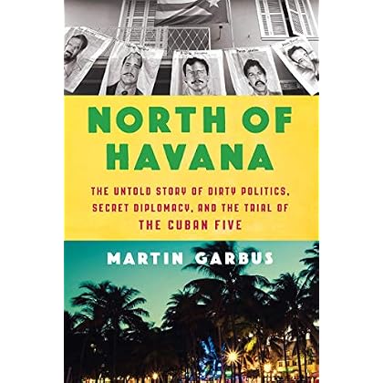 North of Havana: The Untold Story of Dirty Politics, Secret Diplomacy, and the Trial of the Cuban Five North of Havana: The Untold Story of Dirty Politics, Secret Diplomacy, and the Trial of the Cuban Five