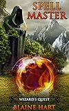 Epic Fantasy Adventure: Spell Master: Wizard's Quest: Book 1 (Sword and Sorcery Epic Fantasy Adventure Book With Wizards and Magic)