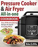 Pressure Cooker & Air Fryer All-in-one cookbook: Easy & Mouthwatering Recipes for Quick Everyday Mea by 