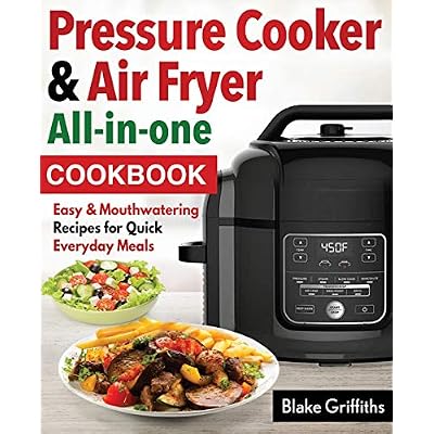 Pressure Cooker &amp; Air Fryer All-in-one cookbook: Easy &amp; Mouthwatering Recipes for Quick Everyday Meals Paperback &ndash; February 20, 2019