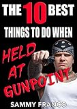 The 10 Best Things To Do When Held At Gunpoint (The 10 Best Series)
