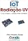 Livro Aplicando IoT na medição de Radiação UV Com Arduino e módulo WiFi ESP8266