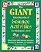 The GIANT Encyclopedia of Science Activities for Children 3 to 6: More Than 600 Science Activities Written by Teachers for Teachers