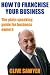 How to FRANCHISE YOUR BUSINESS:  The plain-speaking guide to franchising (Business Books)
