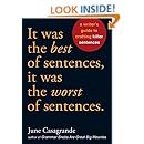 It Was the Best of Sentences, It Was the Worst of Sentences: A Writer's Guide to Crafting Killer Sentences
