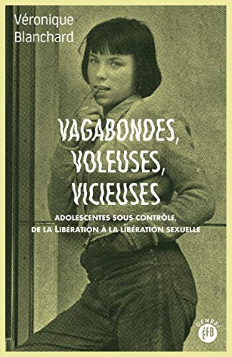 Vagabondes, voleuses, vicieuses : Adolescentes sous contrôle de la libération à la libération se by 