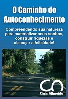 Livro O Caminho do Autoconhecimento: Compreendendo sua natureza para materializar seus sonhos, construir riquezas e alcançar a felicidade!
