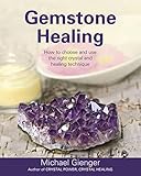 Gemstone Healing: How to choose and use the right crystal and healing technique