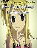 Manga Drawing Books: How to Draw Manga Female Face: Learn Japanese Manga Eyes And Pretty Manga Face (Drawing Manga Books : Pencil Drawings for Beginners Book 4)