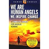 We Are Human Angels, We Inspire Change: A Complete Course for Angelic Humans