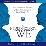 The Neurobiology of 'We': How Relationships, the Mind, and the Brain Interact to Shape Who We Are by