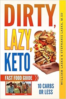DIRTY, LAZY, KETO Fast Food Guide: 10 Carbs or Less: Ketogenic Diet, Low Carb Choices for Beginners - Wanting Weight Loss Without Owning An Instant Pot or Keto Cookbook DIRTY, LAZY, KETO Fast Food Guide: 10 Carbs or Less: Ketogenic Diet, Low Carb Choices for Beginners - Wanting Weight Loss Without Owning An Instant Pot or Keto Cookbook
