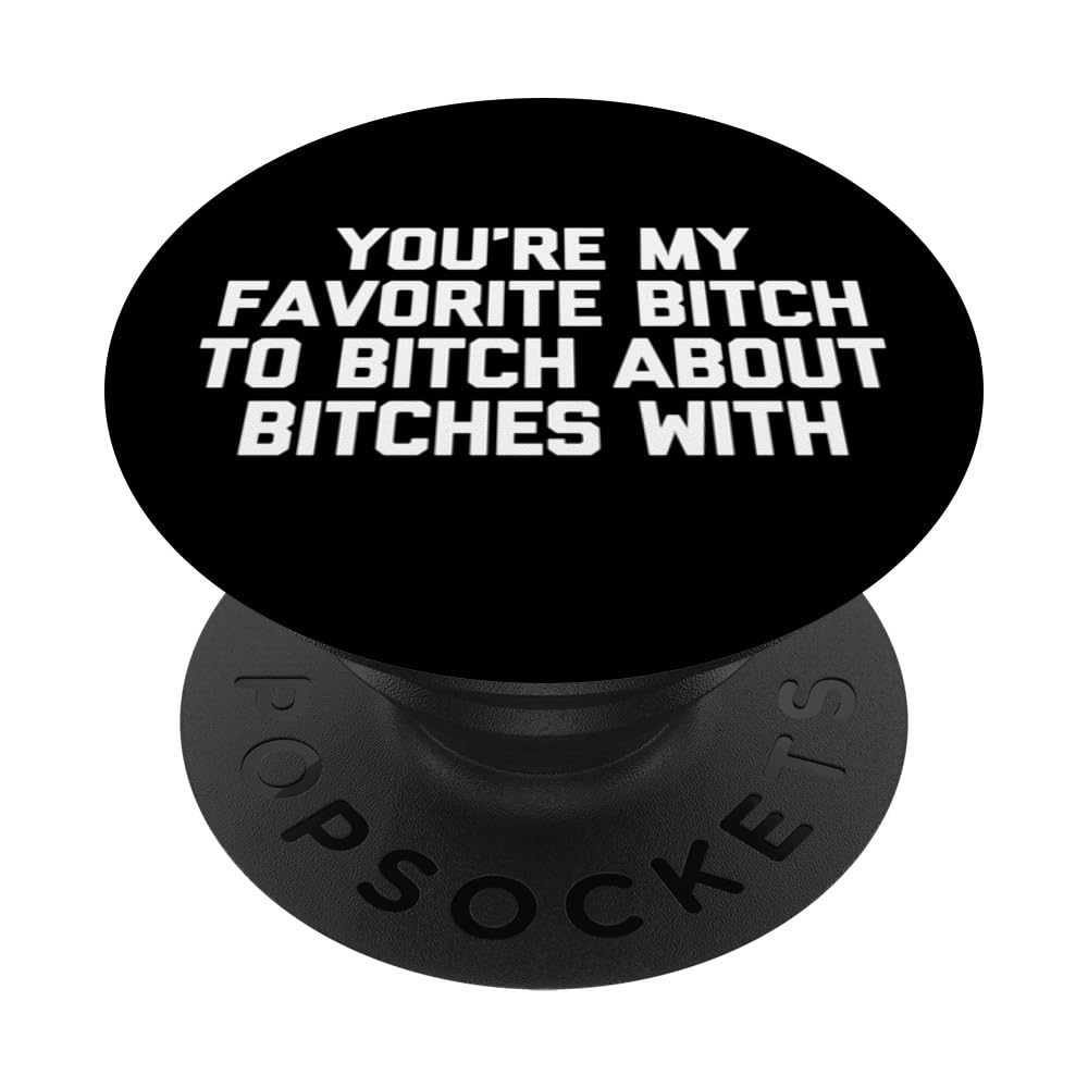 You're My Favorite Bitch To Bitch About Bitches With - Funny PopSockets Swappable PopGrip