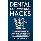 Dental Copywriting Hacks : A Complete Blueprint To Marketing And Growing Your Online Dental Practice