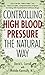 Controlling High Blood Pressure the Natural Way: Don't Let the 