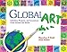 Global Art: Activities, Projects, and Inventions from Around the World by 
