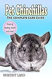 Pet Chinchillas: The Complete Care Guide by Heather Land