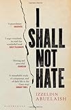 I Shall Not Hate: A Gaza Doctor's Journey on the Road to Peace and Human Dignity