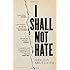 I Shall Not Hate: A Gaza Doctor's Journey on the Road to Peace and Human Dignity