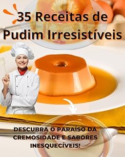 Livro 35 Receitas de Pudim Irresistíveis: Descubra o Paraíso da Cremosidade e Sabores Inesquecíveis