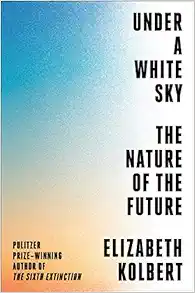 Under a White Sky by Elizabeth Kolbert