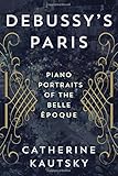 Debussy's Paris: Piano Portraits of the Belle Époque