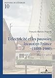 Lélectricité et les pouvoirs locaux en France (18801980): Une autre histoire du service public (Histoire de l'énergie/History of Energy t. 10) (French Edition) by 