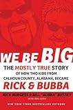We Be Big: The Mostly True Story of How Two Kids from Calhoun County, Alabama, Became Rick and Bubba by Rick Burgess, Bill Bussey