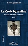 La Croix Byzantine: Aïvali ou la mémoire des oliviers (French Edition) by Jean-François Schved