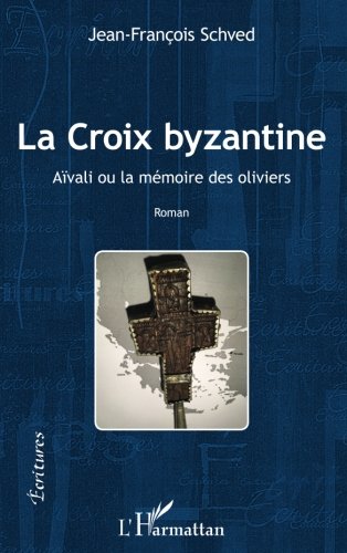 La Croix Byzantine: Aïvali ou la mémoire des oliviers (French Edition) by Jean-François Schved