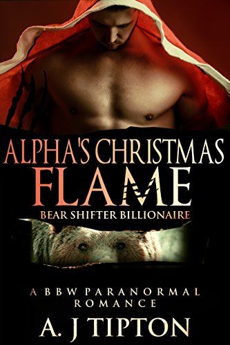 Alpha’s Christmas Flame: A BBW Paranormal Romance (Bear Shifter Billionaire Book 4) by [Tipton, AJ]
