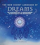 The New Secret Language of Dreams: The Illustrated Key to Understanding the Mysteries of the Unconsc by David Fontana