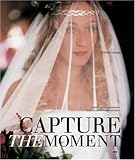 Capture the Moment: A Brides' and Photographers' Guide to Contemporary Weddings (General) by 